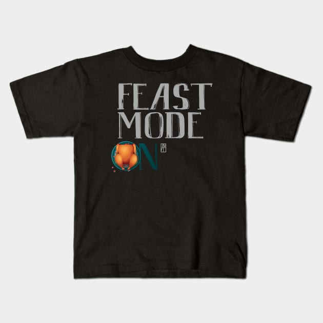 Feast Mode ON - Happy Thanksgiving Day - Feast ON Kids T-Shirt by ArtProjectShop